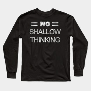 No Shallow Thinking Long Sleeve T-Shirt